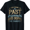 If you bring up my past you should know that jesus dropped Unisex Shirt