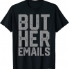 But Her Emails Hillary Anti Trump 2022 T-Shirt