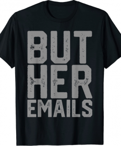 But Her Emails Hillary Anti Trump 2022 T-Shirt