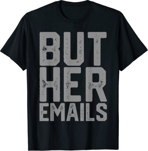 But Her Emails Hillary Anti Trump 2022 T-Shirt