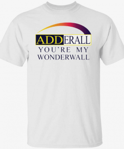 Adderall you’re my wonderwall T-Shirt