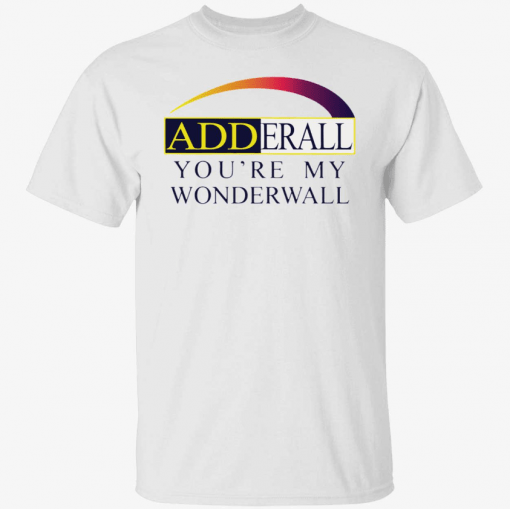 Adderall you’re my wonderwall T-Shirt