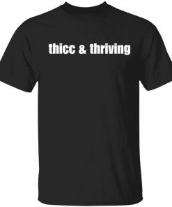 Thicc and thriving Tee Shirt