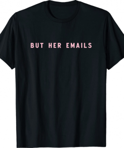 But Her Emails Shirt