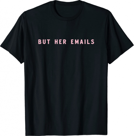 But Her Emails Shirt