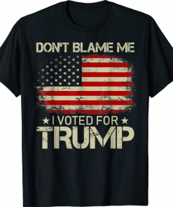 Don't Blame Me I Voted For Trump USA Flag Patriots T-Shirt
