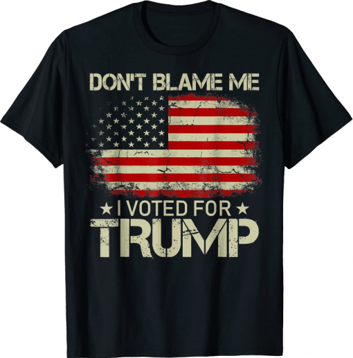 Don't Blame Me I Voted For Trump USA Flag Patriots T-Shirt