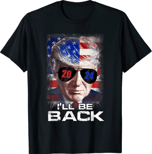 T-Shirt I'll Be Back Trump 2024 President Republican American Flag