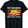 They Even Broke Into My Safe Shirt