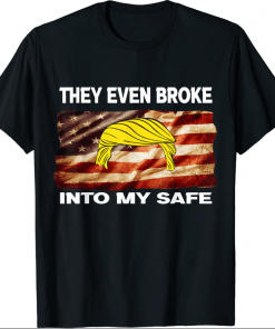 They Even Broke Into My Safe Shirt