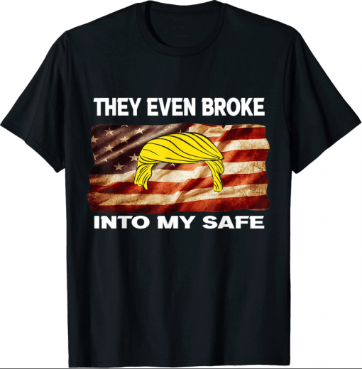 They Even Broke Into My Safe Shirt