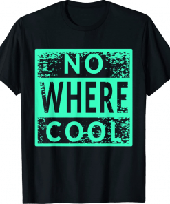 No Where Cool Funny T-Shirt