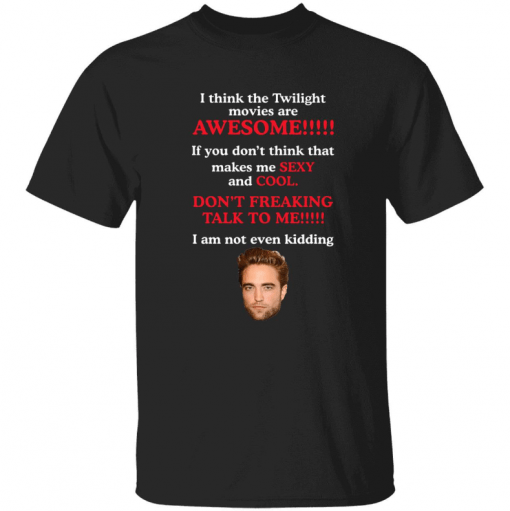 Robert Pattinson i think the Twilight movies are awesome 2022 Shirt
