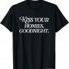 Kiss Your Homies Goodnight Funny Sarcasm Viral Meme Go Hard T-Shirt