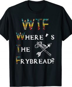 WTF Where's The Frybread Native American Funny T-Shirt
