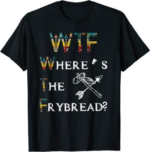 WTF Where's The Frybread Native American Funny T-Shirt