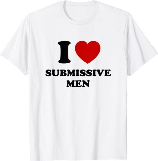 I Love Submissive Men Classic T-Shirt