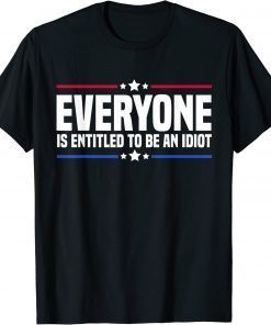 Everyone Is Entitled To Be An Idiot Funny Biden Saying T-Shirt