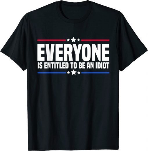 Everyone Is Entitled To Be An Idiot Funny Biden Saying T-Shirt