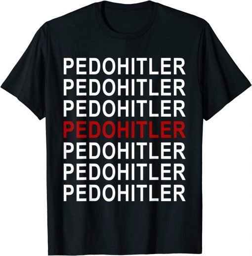 PedoHitler Joe Biden Shirts