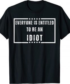 Official Everyone Is Entitled To Be An Idiot Funny Biden Saying T-Shirt