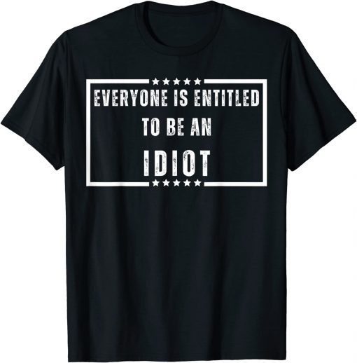 Official Everyone Is Entitled To Be An Idiot Funny Biden Saying T-Shirt