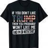 If You Don't Like Trump Then You Probably Won't Like Me T-Shirt