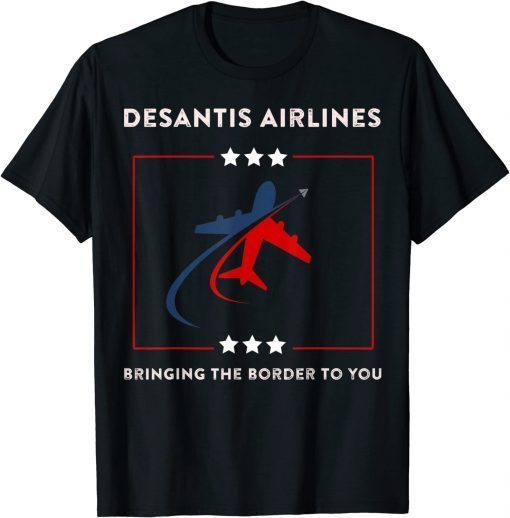 DeSantis Airlines Funny Political Bringing The Border To You T-Shirt