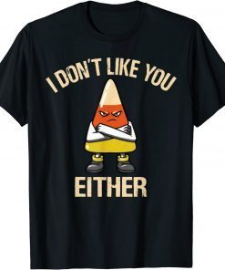 I Don't Like You Either Funny Halloween Candy Corn T-Shirt