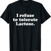 I refuse to tolerate lactose T-Shirt