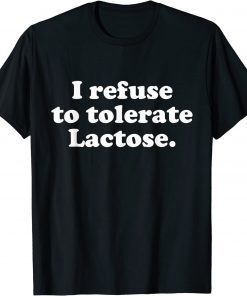 I refuse to tolerate lactose T-Shirt