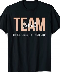 Rehab Therapy Team Shirts Having Fun And Getting It Done T-Shirt