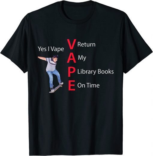 Yes I Vape Return My Library Books On Time T-Shirt