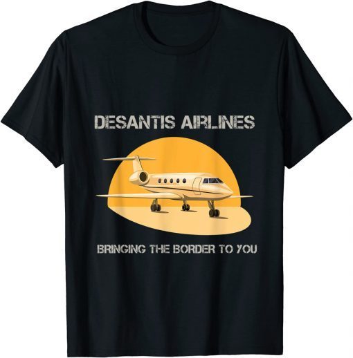 Top DeSantis Airlines Bringing The Border To You T-Shirt