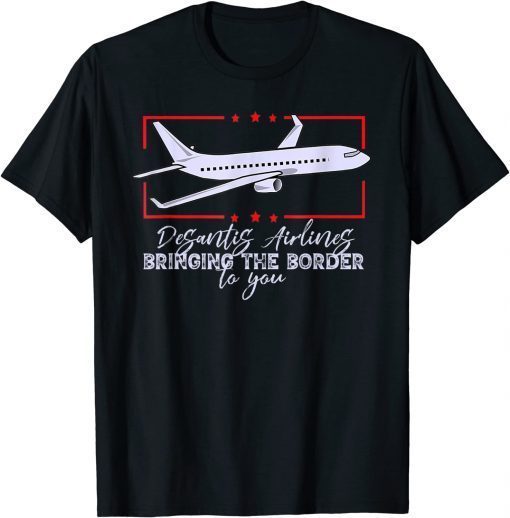 Top DeSantis Airlines Bringing The Border To You 2024 Tee Shirt