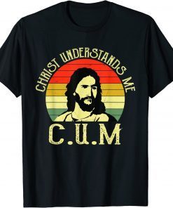 Christ Understands Me CUM T-Shirt