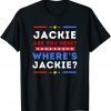 Jackie are You Here Where's Jackie Biden President Gift T-Shirt