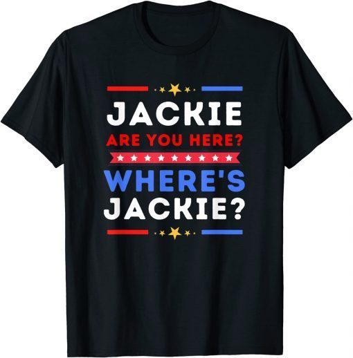 Jackie are You Here Where's Jackie Biden President Gift T-Shirt