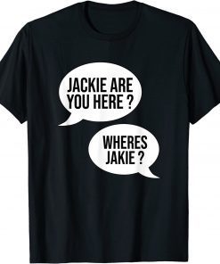 Joe Jackie are You Here Where's Jackie? T-Shirt