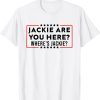 Jackie are you here Where's Jackie? Anti Biden T-Shirt