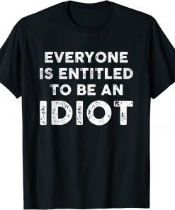 Everyone Is Entitled To Be An Idiot Funny Biden Saying T-Shirt