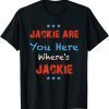 Jackie are You Here Where's Jackie, Lets Go Brandon 2022 T-Shirt