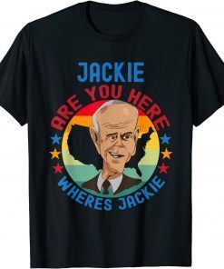 Jackie are You Here Where's Jackie Biden President Meme T-Shirt