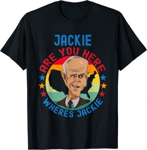 Jackie are You Here Where's Jackie Biden President Meme T-Shirt