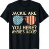 Jackie Are You Here Where's Jackie Funny Saying Anti Biden T-Shirt