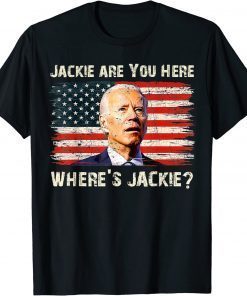 Jackie Are You Here Biden President T-Shirt