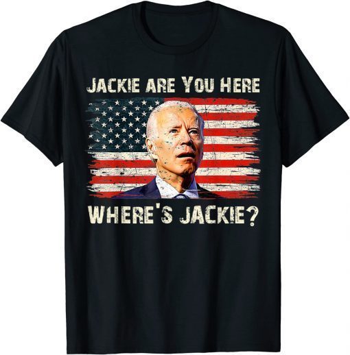 Jackie Are You Here Biden President T-Shirt