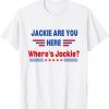 Anti Biden , Jackie Are You Here Where’s Jackie T-Shirt