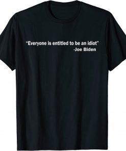 Everyone's Entitled to Be an Idiot Funny Biden Official T-Shirt