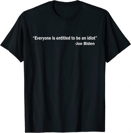 Everyone's Entitled to Be an Idiot Funny Biden Official T-Shirt